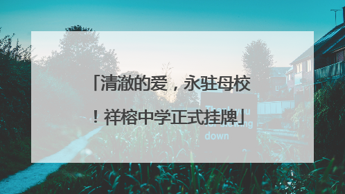 清澈的爱，永驻母校！祥榕中学正式挂牌