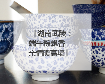 湖南武陵：端午粽飘香 亲情暖高墙