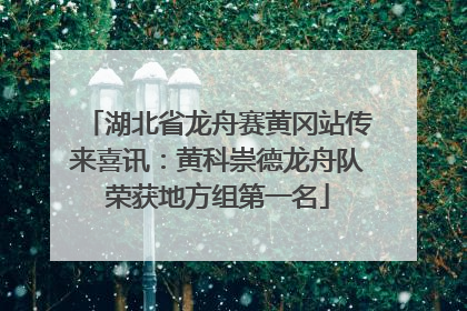 湖北省龙舟赛黄冈站传来喜讯：黄科崇德龙舟队荣获地方组第一名