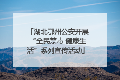 湖北鄂州公安开展“全民禁毒 健康生活”系列宣传活动