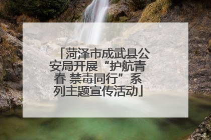菏泽市成武县公安局开展“护航青春 禁毒同行”系列主题宣传活动