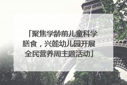 聚焦学龄前儿童科学膳食，兴麓幼儿园开展全民营养周主题活动