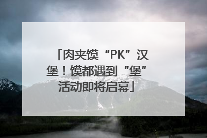 肉夹馍“PK”汉堡！馍都遇到“堡”活动即将启幕