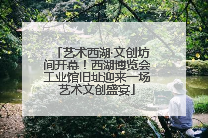 艺术西湖·文创坊间开幕！西湖博览会工业馆旧址迎来一场艺术文创盛宴