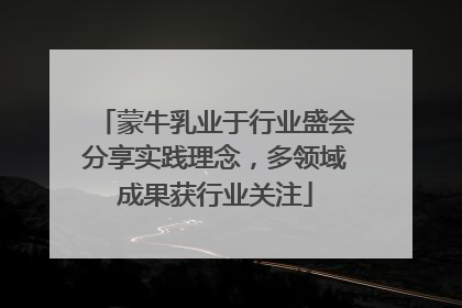 蒙牛乳业于行业盛会分享实践理念，多领域成果获行业关注