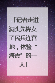 记者走进洞头先锋女子民兵连营地，体验“海霞”的一天