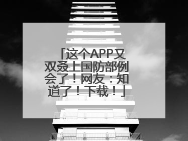 这个APP又双叒上国防部例会了！网友：知道了！下载！