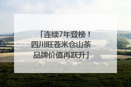 连续7年登榜！四川旺苍米仓山茶品牌价值再跃升