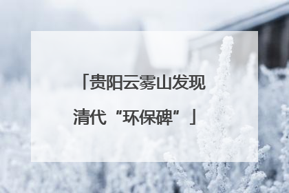 贵阳云雾山发现清代“环保碑”