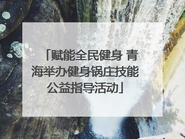 赋能全民健身 青海举办健身锅庄技能公益指导活动