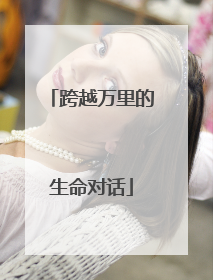 跨越万里的生命对话