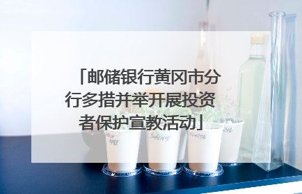 邮储银行黄冈市分行多措并举开展投资者保护宣教活动