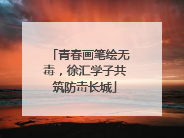 青春画笔绘无毒，徐汇学子共筑防毒长城