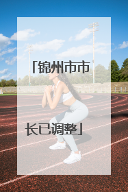 锦州市市长已调整