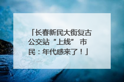 长春新民大街复古公交站“上线” 市民：年代感来了！