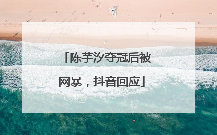 陈芋汐夺冠后被网暴，抖音回应