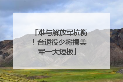 难与解放军抗衡！台退役少将揭美军一大短板