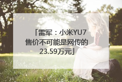 雷军：小米YU7售价不可能是网传的23.59万元