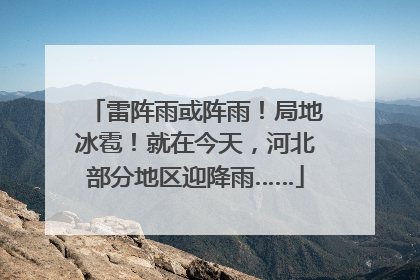 雷阵雨或阵雨！局地冰雹！就在今天，河北部分地区迎降雨……