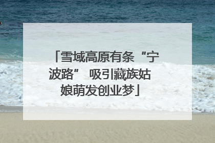 雪域高原有条“宁波路” 吸引藏族姑娘萌发创业梦