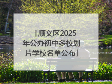 顺义区2025年公办初中多校划片学校名单公布