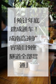 预计年底建成通车！成南高速扩容项目9座隧道全部贯通