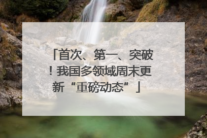 首次、第一、突破！我国多领域周末更新“重磅动态”