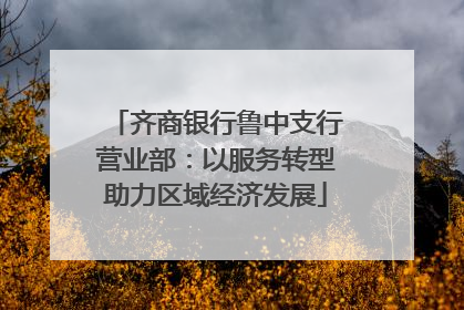 齐商银行鲁中支行营业部：以服务转型助力区域经济发展