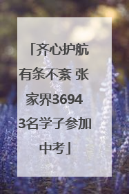 齐心护航 有条不紊 张家界36943名学子参加中考
