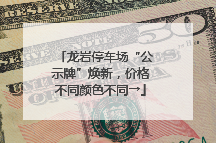 龙岩停车场“公示牌”焕新，价格不同颜色不同→