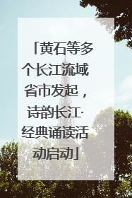 黄石等多个长江流域省市发起，诗韵长江·经典诵读活动启动