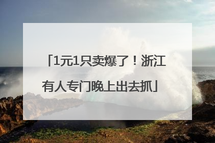 1元1只卖爆了！浙江有人专门晚上出去抓