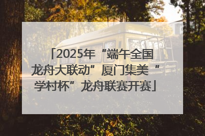 2025年“端午全国龙舟大联动”厦门集美“学村杯”龙舟联赛开赛