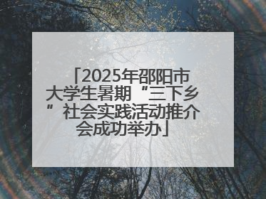 2025年邵阳市大学生暑期“三下乡”社会实践活动推介会成功举办