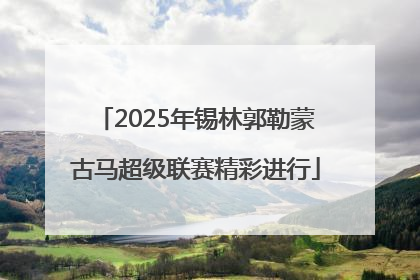 2025年锡林郭勒蒙古马超级联赛精彩进行