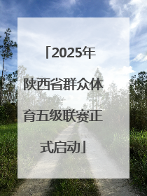 2025年陕西省群众体育五级联赛正式启动