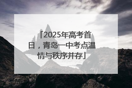 2025年高考首日，青岛一中考点温情与秩序并存