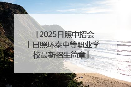 2025日照中招会丨日照环泰中等职业学校最新招生简章