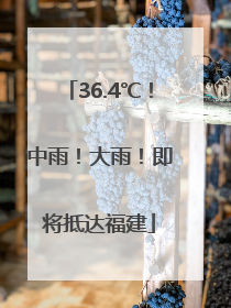 36.4℃！中雨！大雨！即将抵达福建