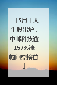 5月十大牛股出炉：中邮科技逾157%涨幅问鼎榜首