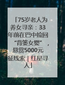 75岁老人为养女寻亲：33年前在巴中捡回“背篓女婴”，悬赏5000元征线索｜红星寻人
