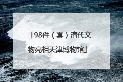 98件（套）清代文物亮相天津博物馆