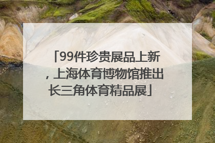 99件珍贵展品上新，上海体育博物馆推出长三角体育精品展