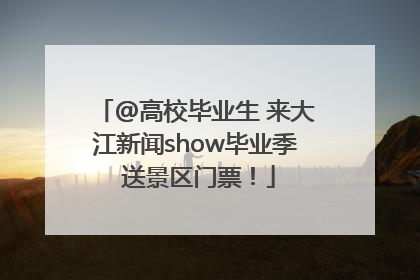 @高校毕业生 来大江新闻show毕业季 送景区门票！