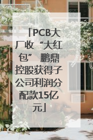 PCB大厂收“大红包” 鹏鼎控股获得子公司利润分配款15亿元