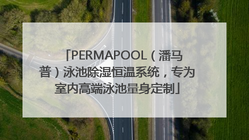 PERMAPOOL（潘马普）泳池除湿恒温系统，专为室内高端泳池量身定制
